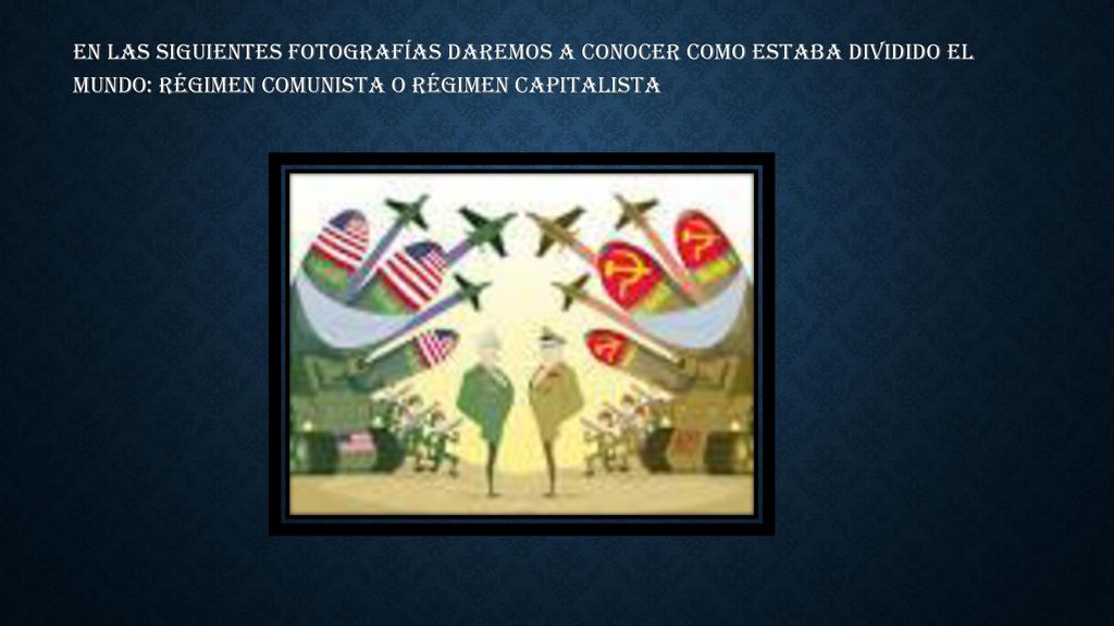 En las siguientes fotografías daremos a conocer como estaba dividido El mundo: régimen comunista o régimen capitalista