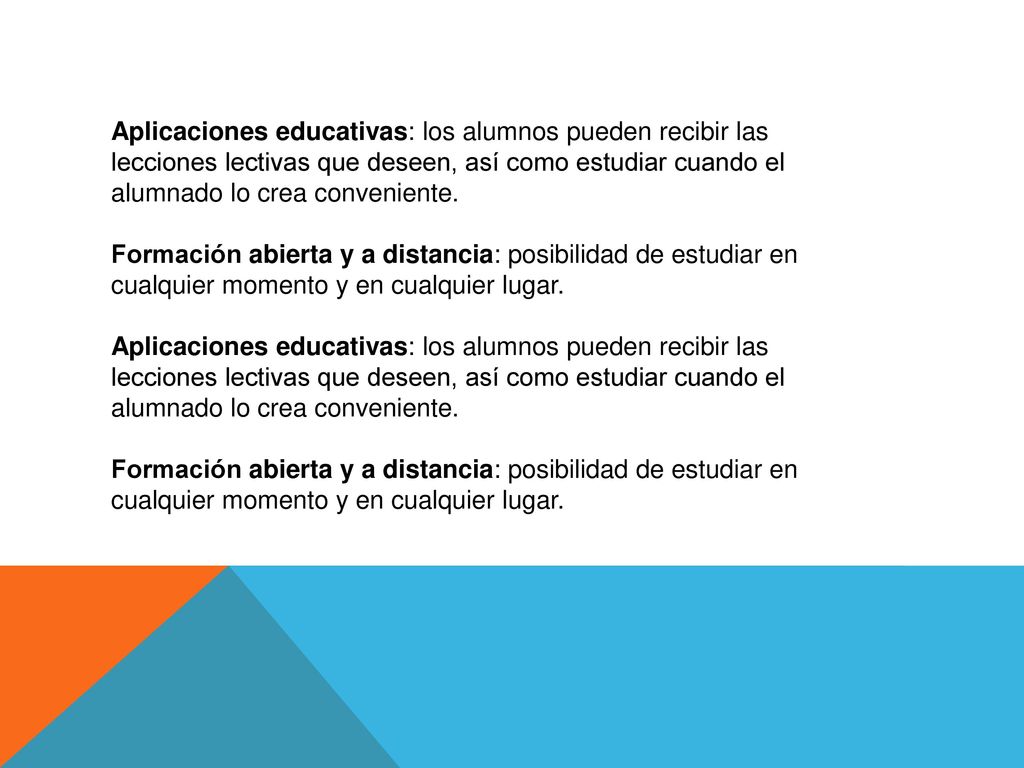 Aplicaciones educativas: los alumnos pueden recibir las lecciones lectivas que deseen, así como estudiar cuando el alumnado lo crea conveniente.
