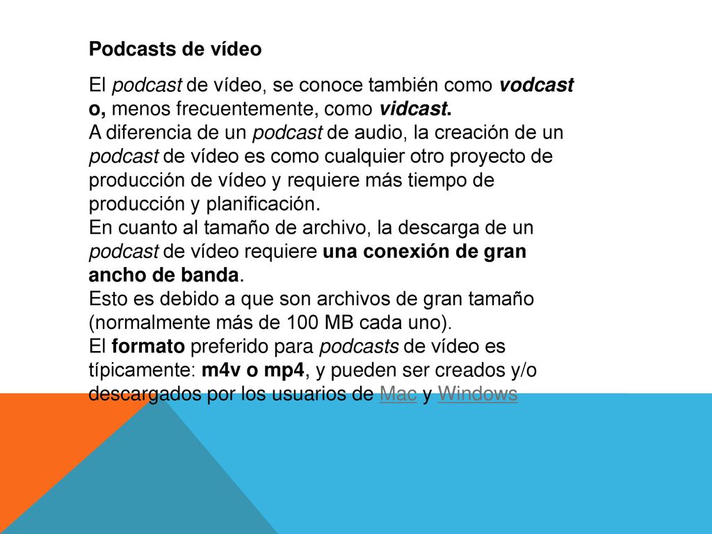 Podcasts de vídeo El podcast de vídeo, se conoce también como vodcast o, menos frecuentemente, como vidcast.