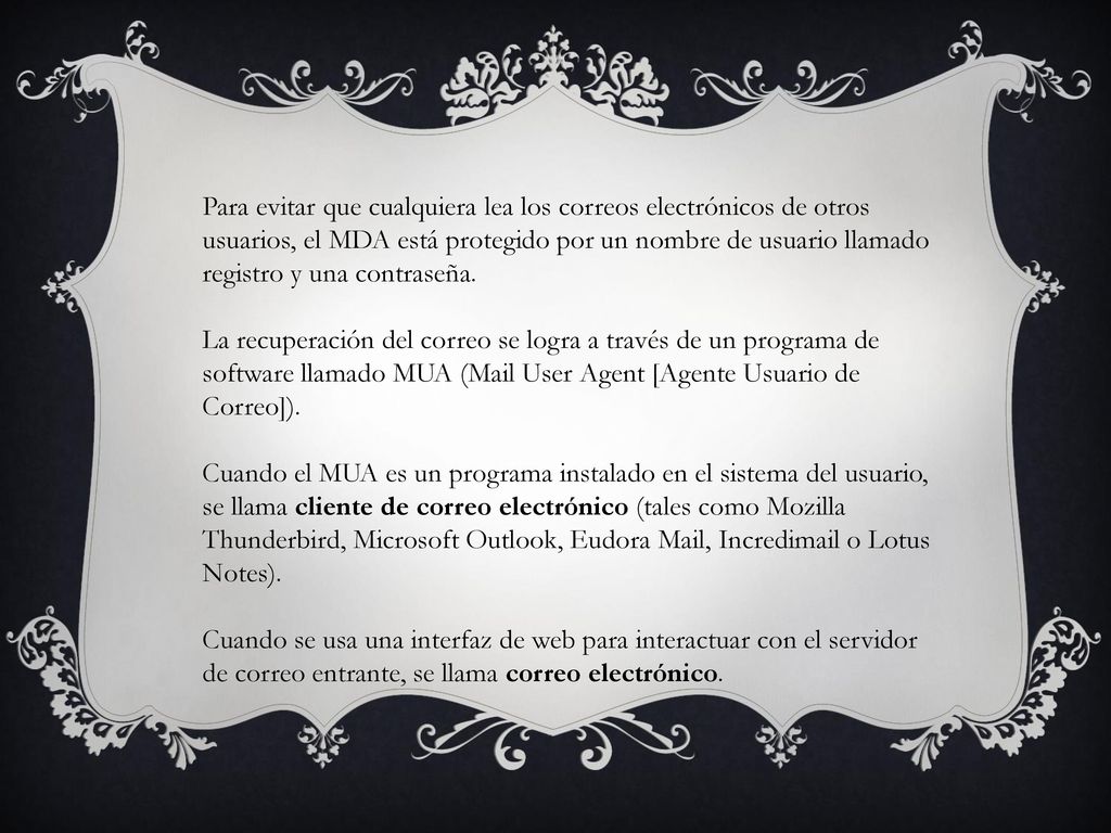 Para evitar que cualquiera lea los correos electrónicos de otros usuarios, el MDA está protegido por un nombre de usuario llamado registro y una contraseña.