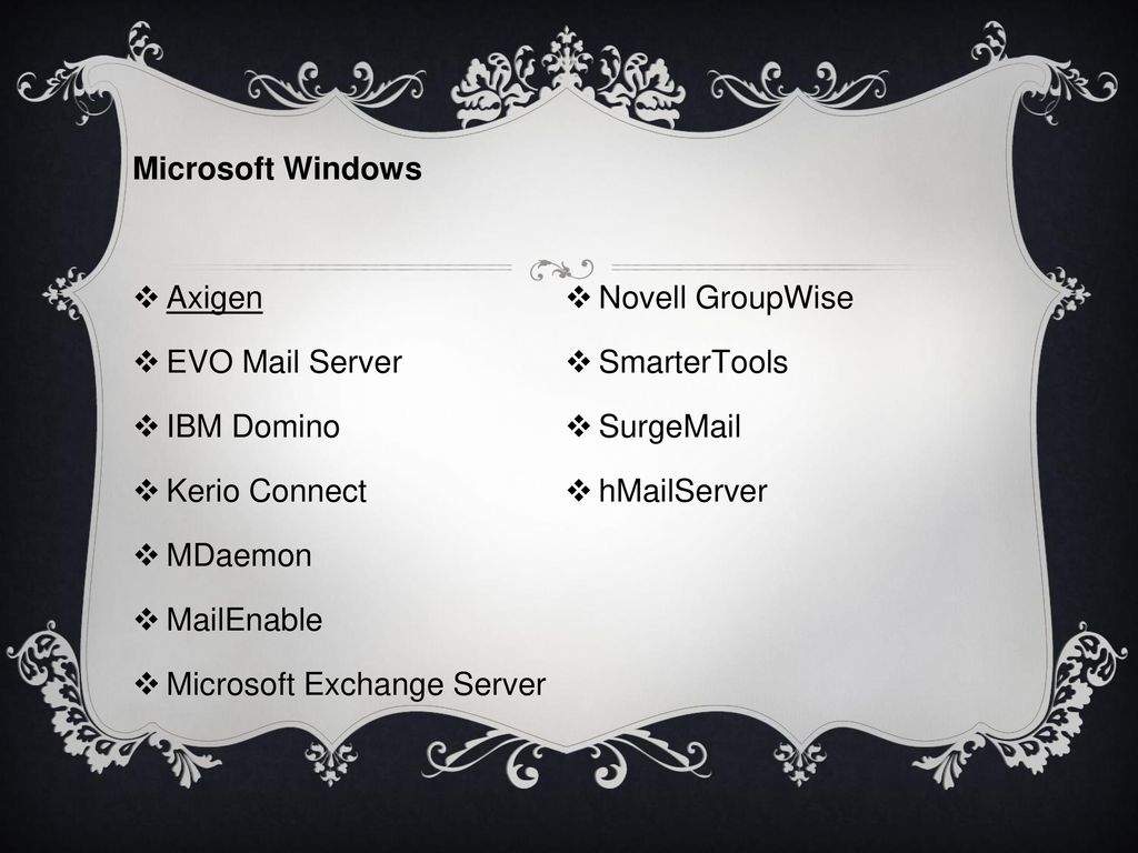 Microsoft Windows Axigen. Novell GroupWise. EVO Mail Server. SmarterTools. IBM Domino. Surg .