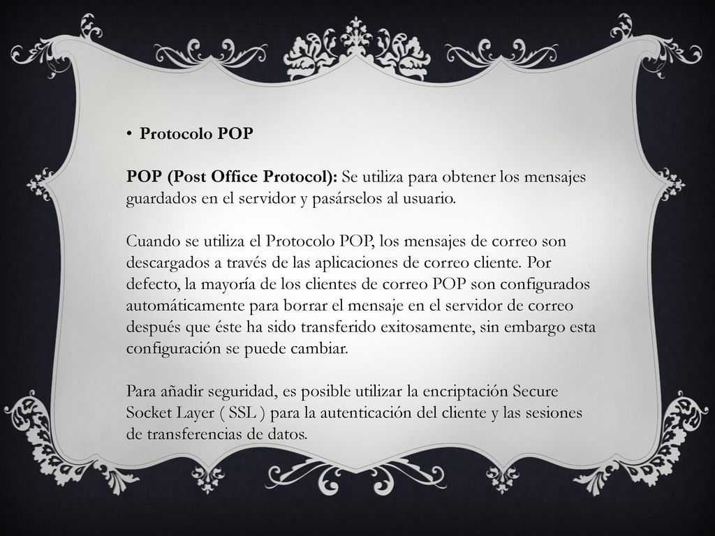Protocolo POP POP (Post Office Protocol): Se utiliza para obtener los mensajes guardados en el servidor y pasárselos al usuario.