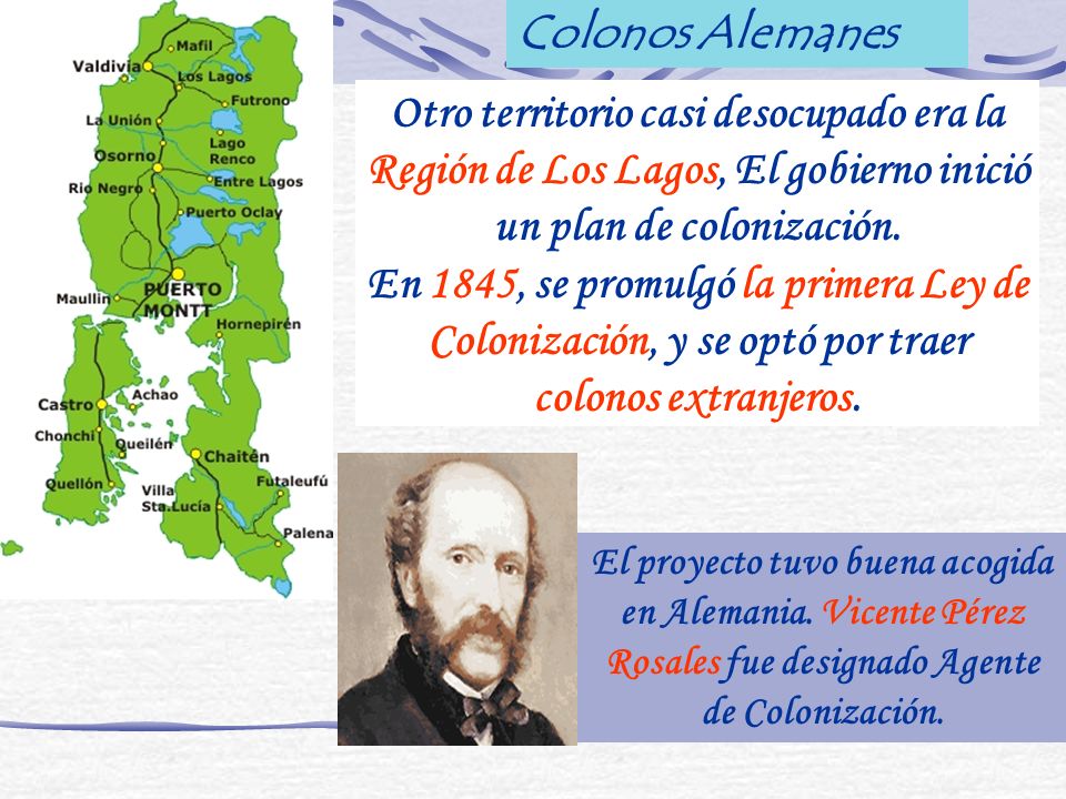Colonos Alemanes Otro territorio casi desocupado era la Región de Los Lagos, El gobierno inició un plan de colonización.