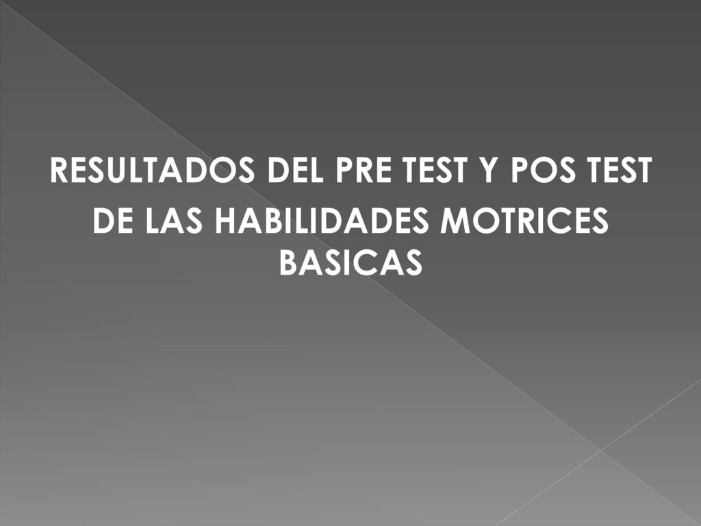 RESULTADOS DEL PRE TEST Y POS TEST DE LAS HABILIDADES MOTRICES BASICAS