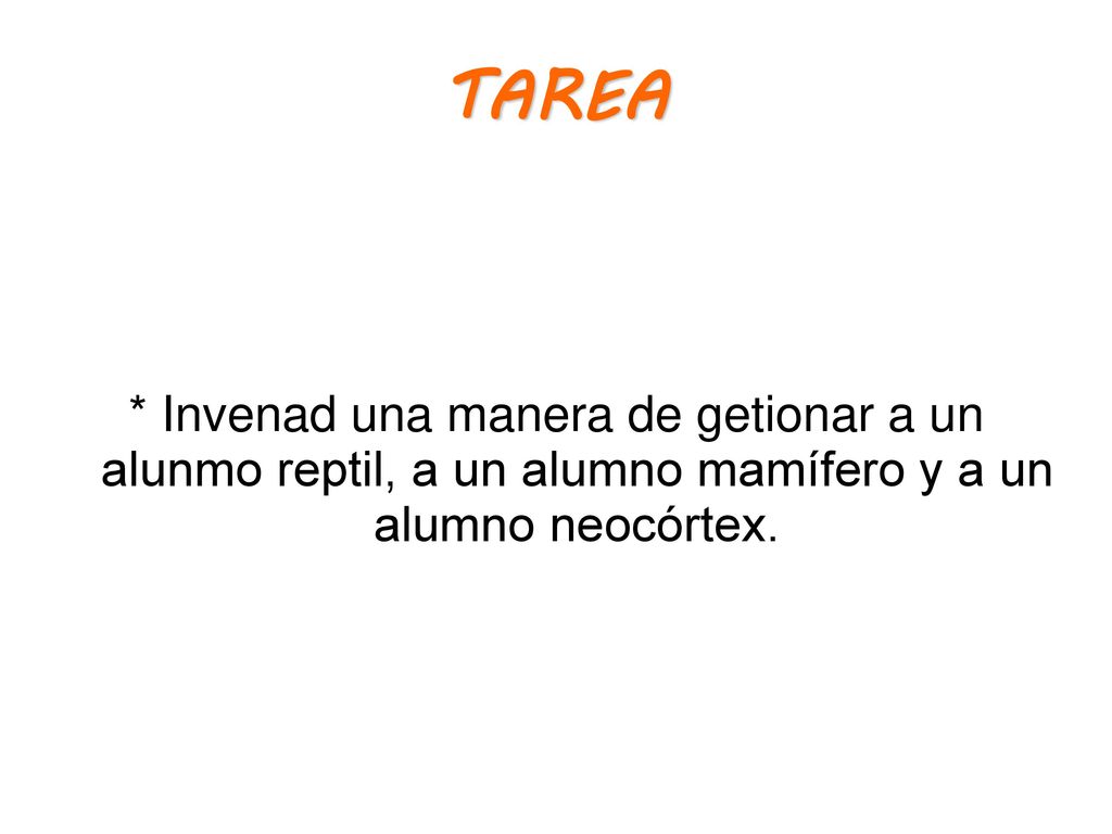 TAREA * Invenad una manera de getionar a un alunmo reptil, a un alumno mamífero y a un alumno neocórtex.