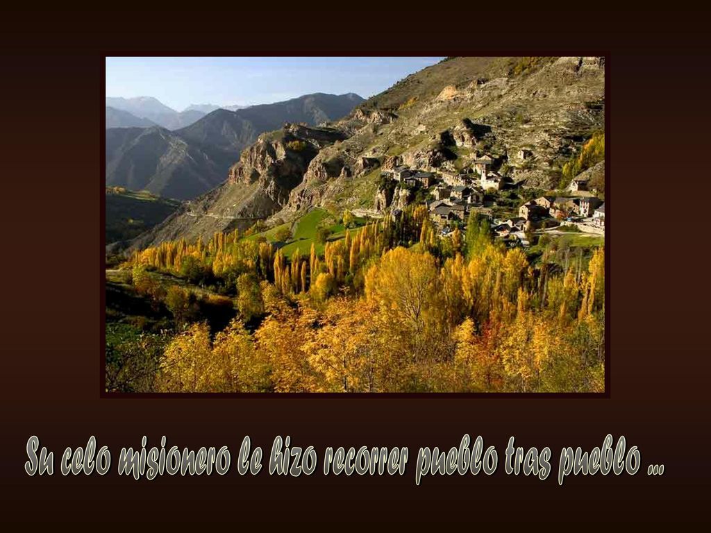 Su celo misionero le hizo recorrer pueblo tras pueblo ...
