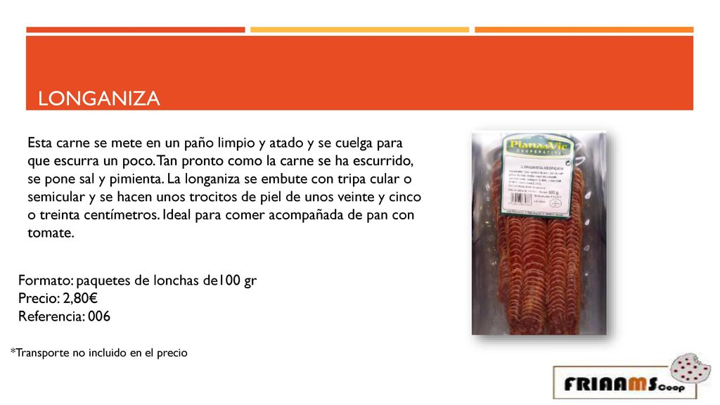 Longaniza Esta carne se mete en un paño limpio y atado y se cuelga para. que escurra un poco. Tan pronto como la carne se ha escurrido,