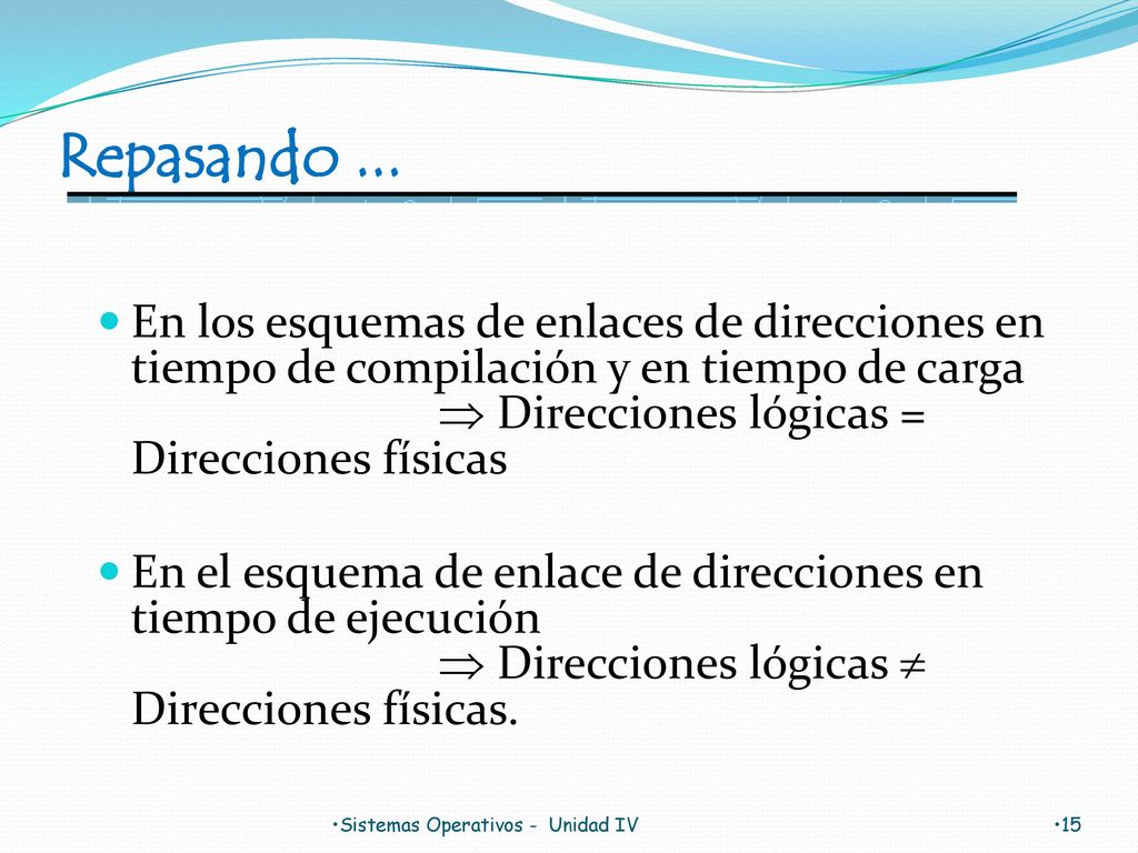 Repasando ... En los esquemas de enlaces de direcciones en tiempo de compilación y en tiempo de carga  Direcciones lógicas = Direcciones físicas.