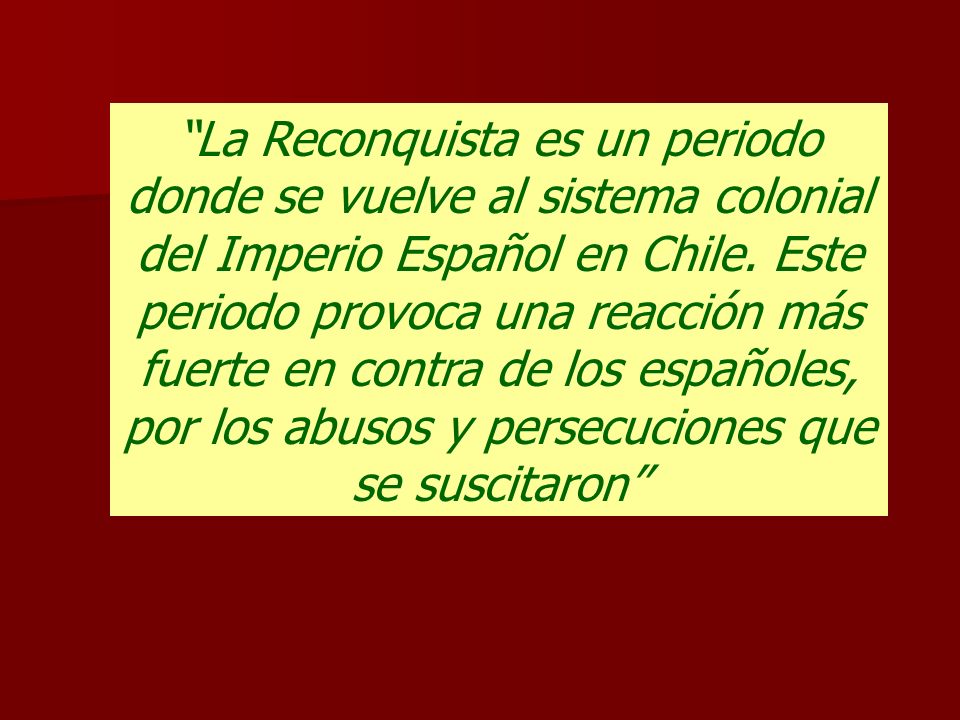 La Reconquista es un periodo donde se vuelve al sistema colonial del Imperio Español en Chile.