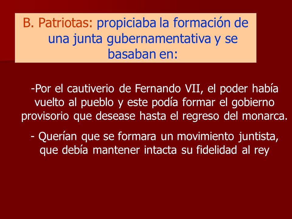 B. Patriotas: propiciaba la formación de una junta gubernamentativa y se basaban en: