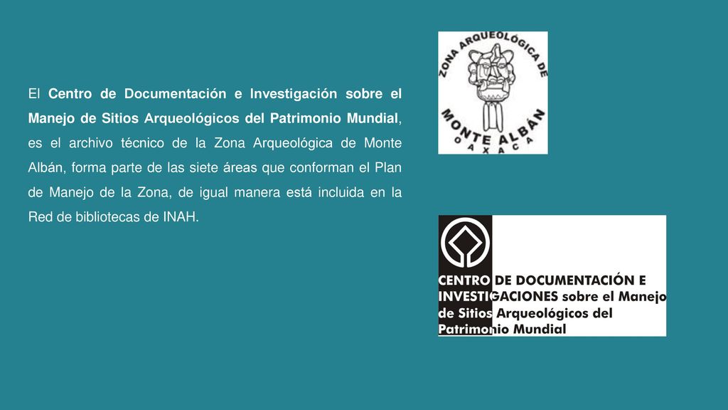 El Centro de Documentación e Investigación sobre el Manejo de Sitios Arqueológicos del Patrimonio Mundial, es el archivo técnico de la Zona Arqueológica de Monte Albán, forma parte de las siete áreas que conforman el Plan de Manejo de la Zona, de igual manera está incluida en la Red de bibliotecas de INAH.