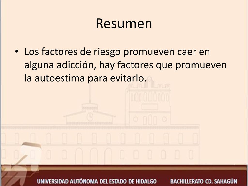 Resumen Los factores de riesgo promueven caer en alguna adicción, hay factores que promueven la autoestima para evitarlo.