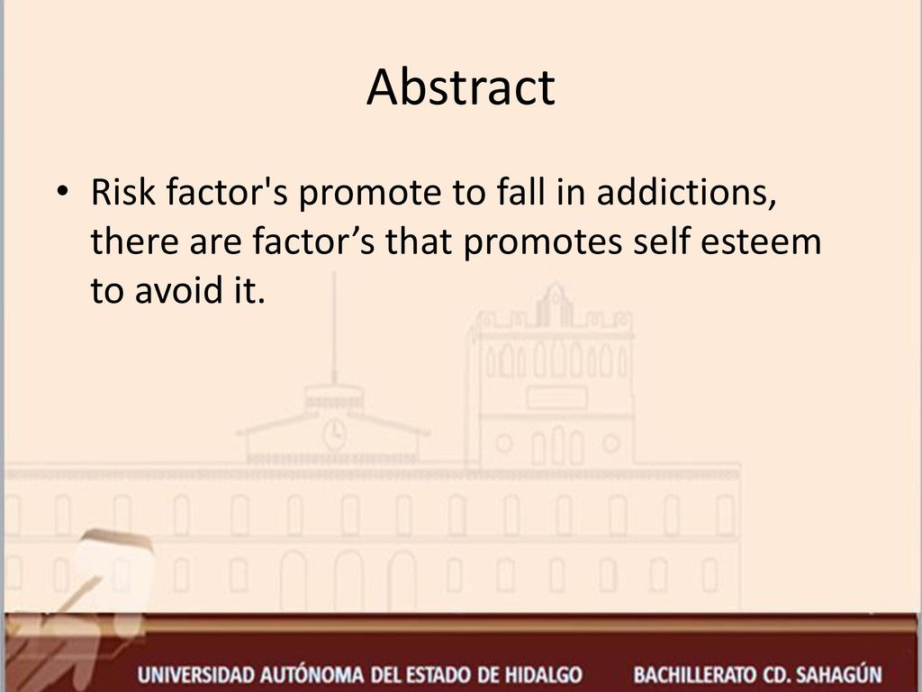 Abstract Risk factor s promote to fall in addictions, there are factor’s that promotes self esteem to avoid it.