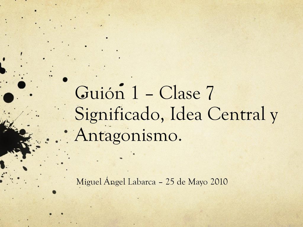 Guión 1 – Clase 7 Significado, Idea Central y Antagonismo.