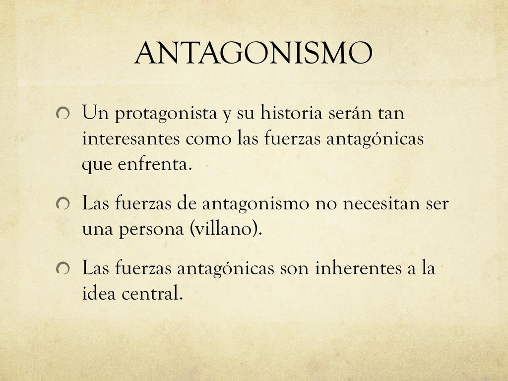 ANTAGONISMO Un protagonista y su historia serán tan interesantes como las fuerzas antagónicas que enfrenta.