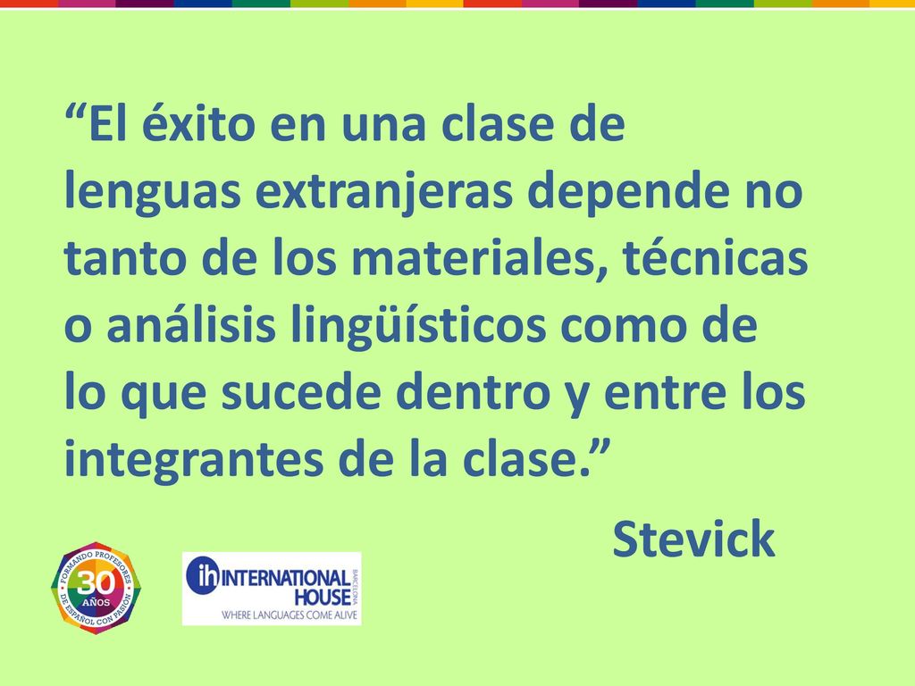 El éxito en una clase de lenguas extranjeras depende no tanto de los materiales, técnicas o análisis lingüísticos como de lo que sucede dentro y entre los integrantes de la clase.
