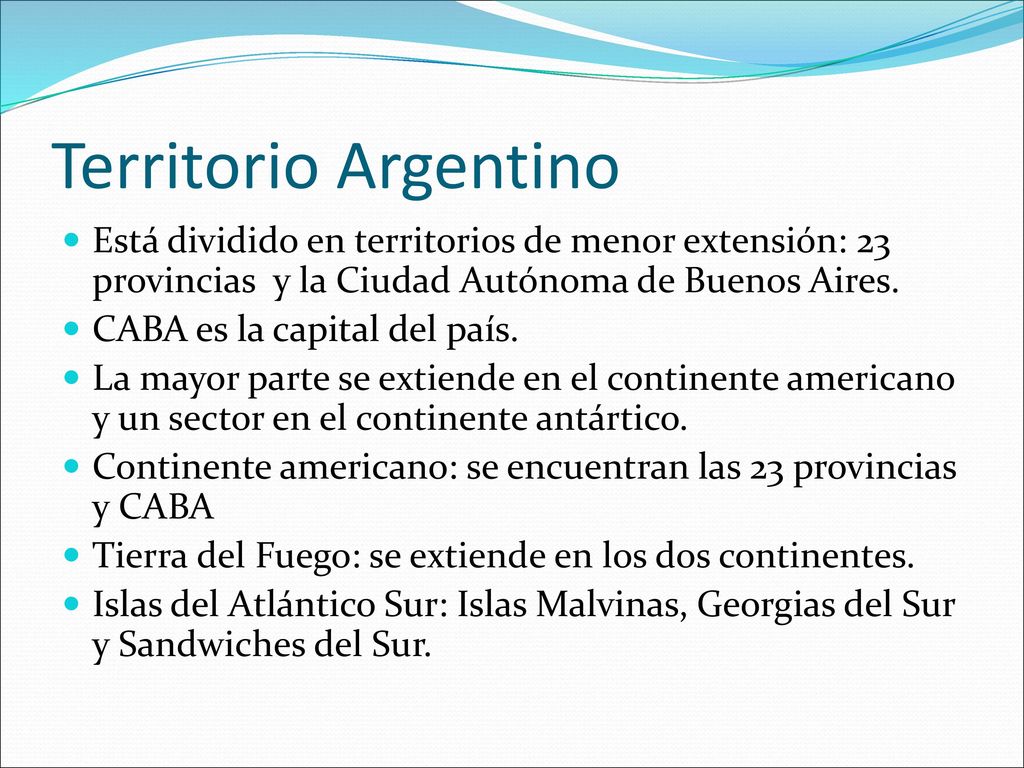 Territorio Argentino Está dividido en territorios de menor extensión: 23 provincias y la Ciudad Autónoma de Buenos Aires.
