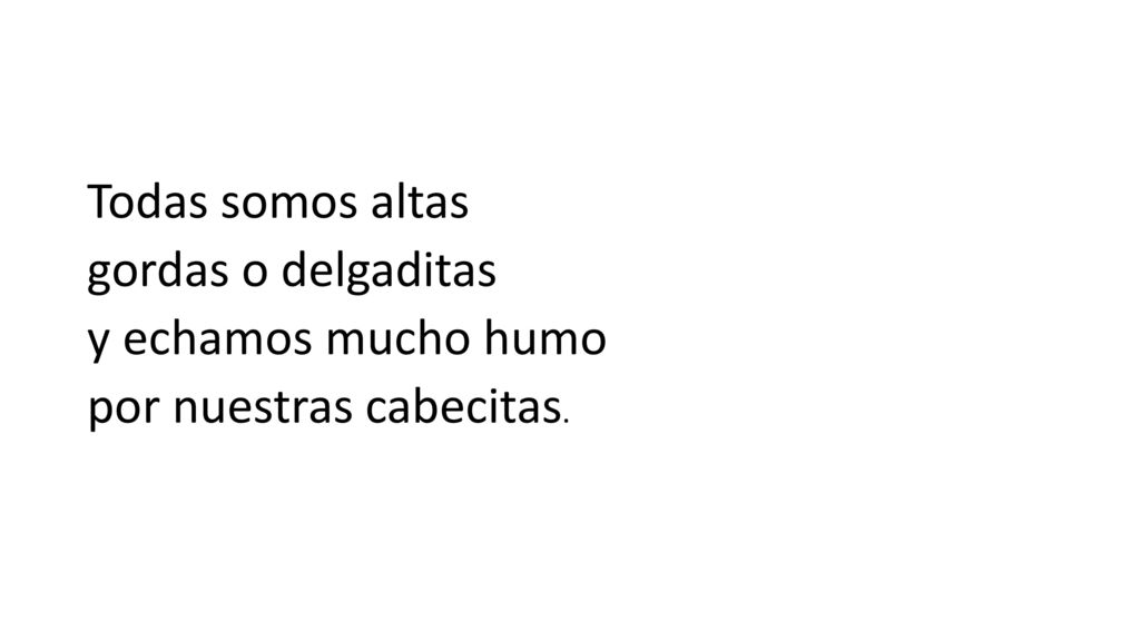 Todas somos altas gordas o delgaditas y echamos mucho humo por nuestras cabecitas.