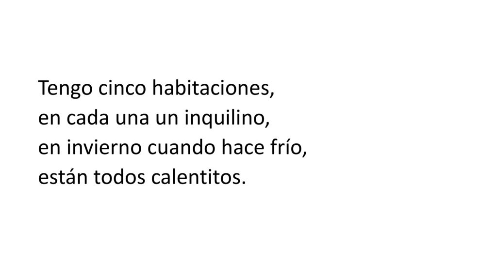 Tengo cinco habitaciones, en cada una un inquilino, en invierno cuando hace frío, están todos calentitos.