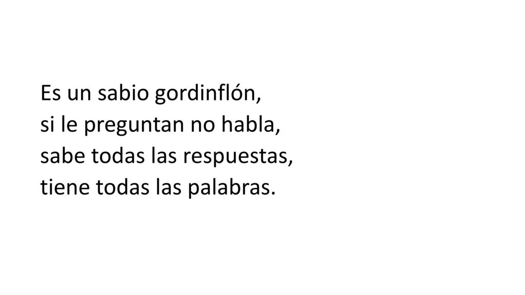 Es un sabio gordinflón, si le preguntan no habla, sabe todas las respuestas, tiene todas las palabras.