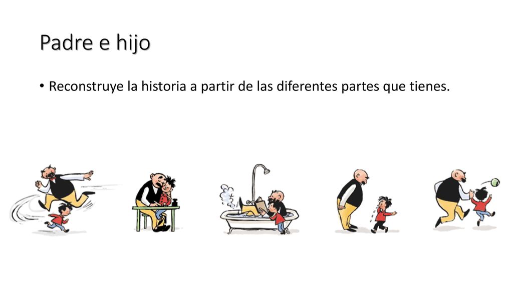 Padre e hijo Reconstruye la historia a partir de las diferentes partes que tienes.