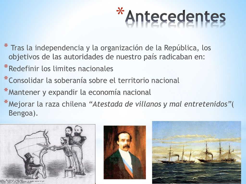 Antecedentes Tras la independencia y la organización de la República, los objetivos de las autoridades de nuestro país radicaban en: