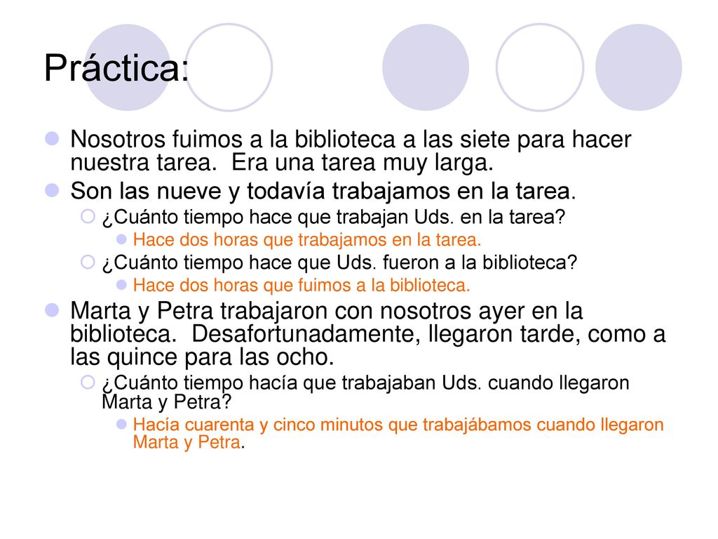 Práctica: Nosotros fuimos a la biblioteca a las siete para hacer nuestra tarea. Era una tarea muy larga.