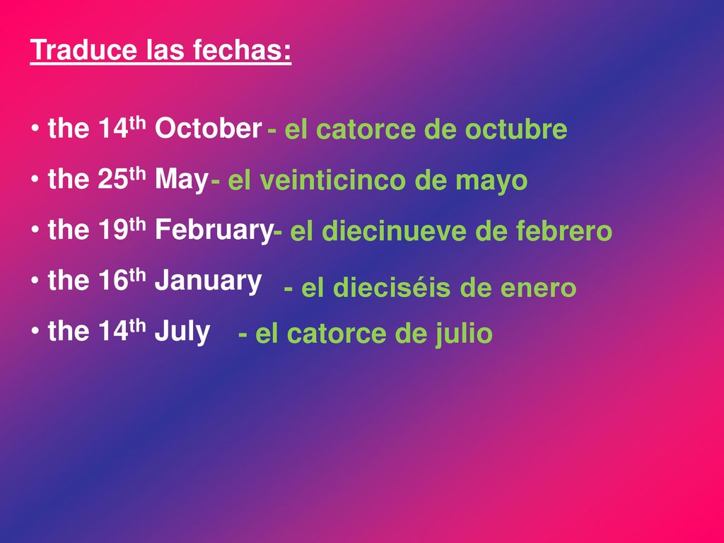 Traduce las fechas: the 14th October. the 25th May. the 19th February. the 16th January. the 14th July.