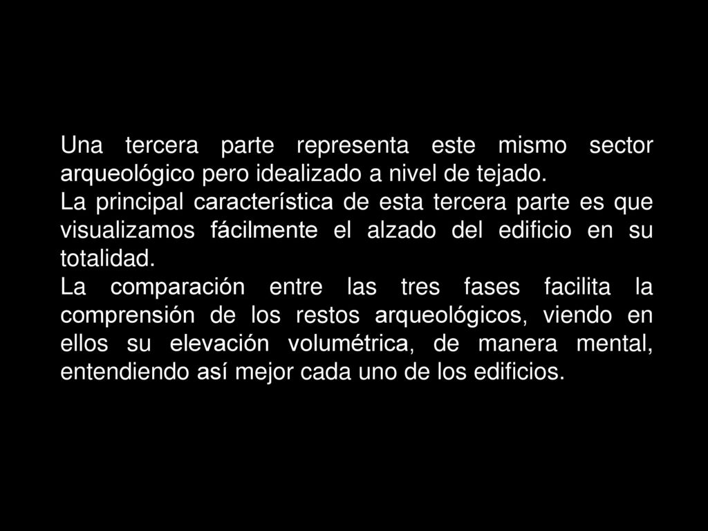 Una tercera parte representa este mismo sector arqueológico pero idealizado a nivel de tejado.