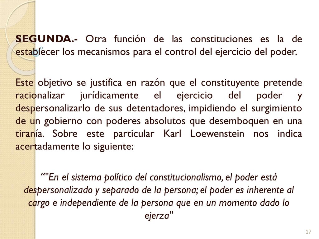 SEGUNDA.- Otra función de las constituciones es la de establecer los mecanismos para el control del ejercicio del poder.