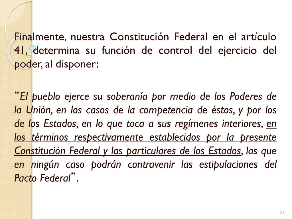 Finalmente, nuestra Constitución Federal en el artículo 41, determina su función de control del ejercicio del poder, al disponer: