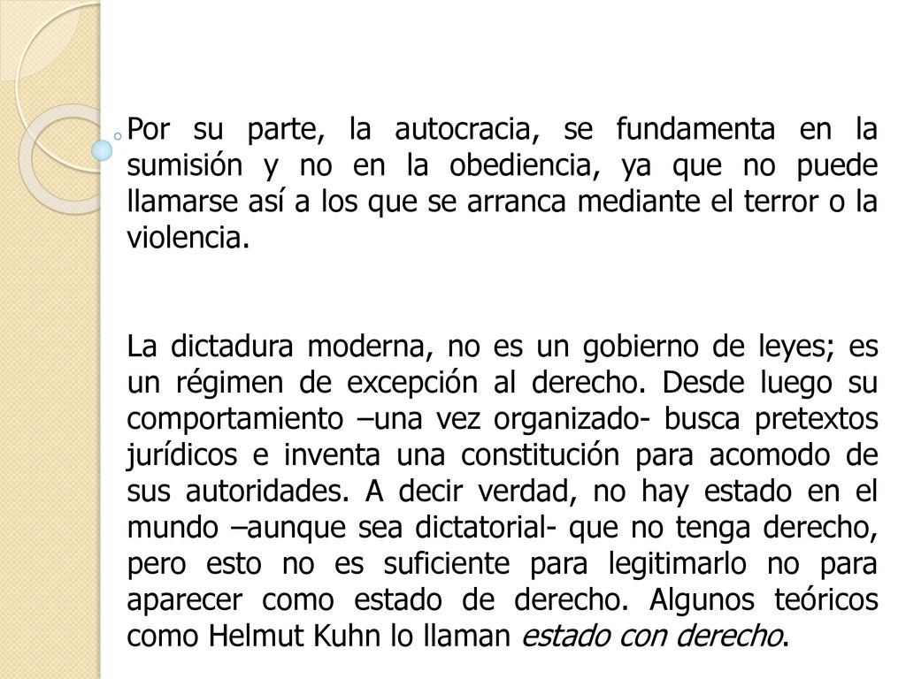 Por su parte, la autocracia, se fundamenta en la sumisión y no en la obediencia, ya que no puede llamarse así a los que se arranca mediante el terror o la violencia.