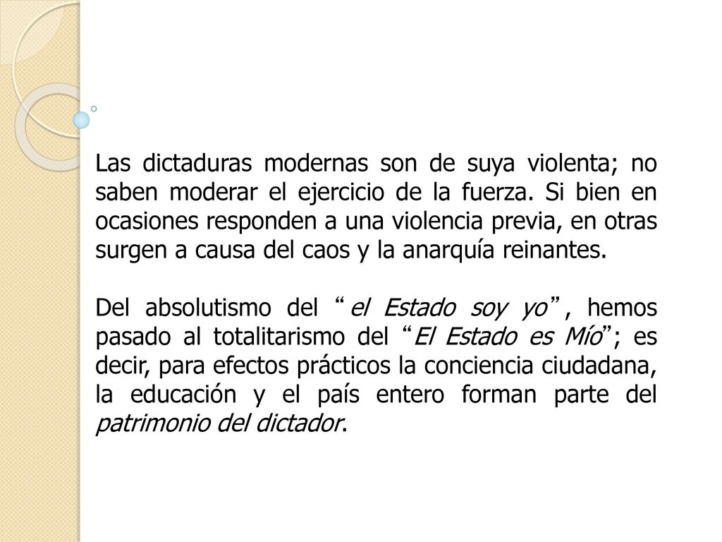 Las dictaduras modernas son de suya violenta; no saben moderar el ejercicio de la fuerza. Si bien en ocasiones responden a una violencia previa, en otras surgen a causa del caos y la anarquía reinantes.