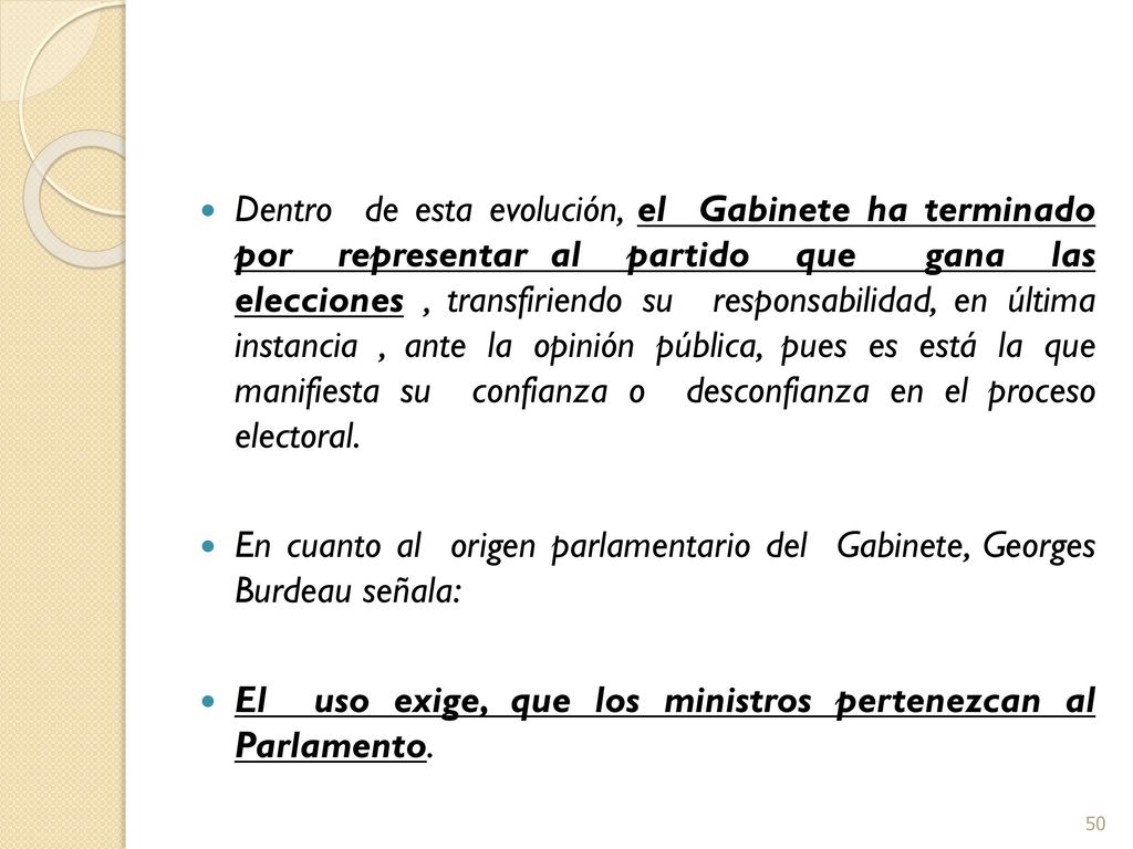 Dentro de esta evolución, el Gabinete ha terminado por representar al partido que gana las elecciones , transfiriendo su responsabilidad, en última instancia , ante la opinión pública, pues es está la que manifiesta su confianza o desconfianza en el proceso electoral.
