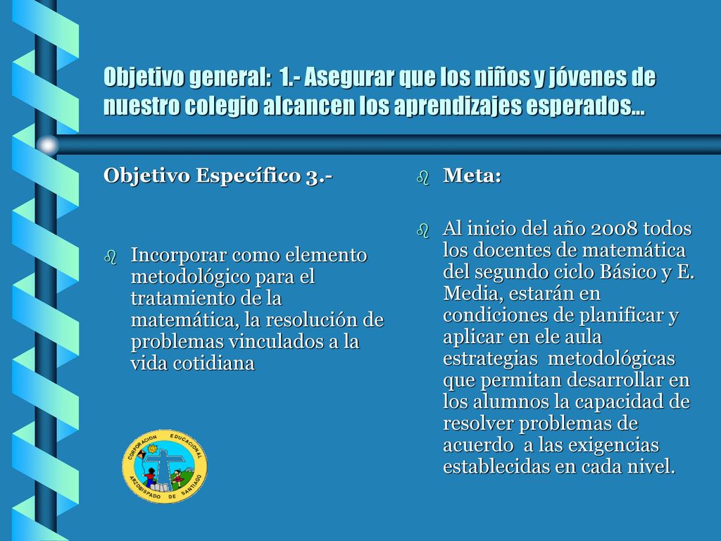 Objetivo general: 1.- Asegurar que los niños y jóvenes de nuestro colegio alcancen los aprendizajes esperados...