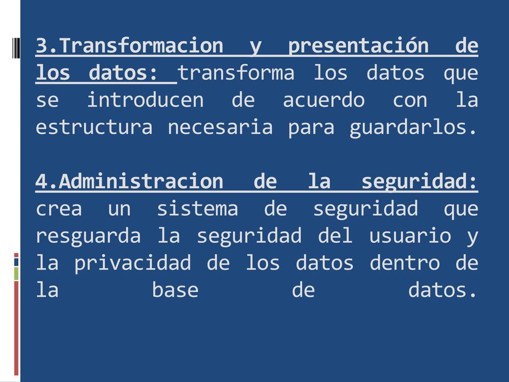 3.Transformacion y presentación de los datos: transforma los datos que se introducen de acuerdo con la estructura necesaria para guardarlos.