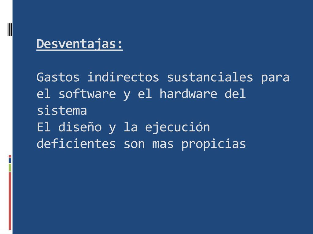 Desventajas: Gastos indirectos sustanciales para el software y el hardware del sistema El diseño y la ejecución deficientes son mas propicias