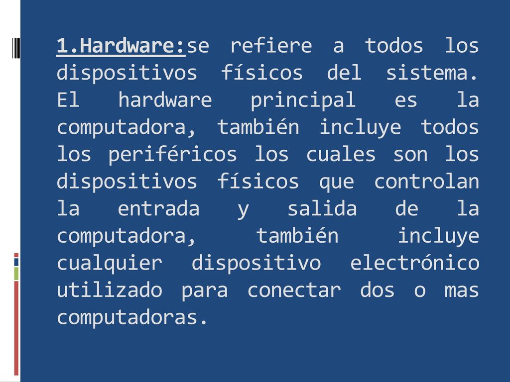 1. Hardware:se refiere a todos los dispositivos físicos del sistema