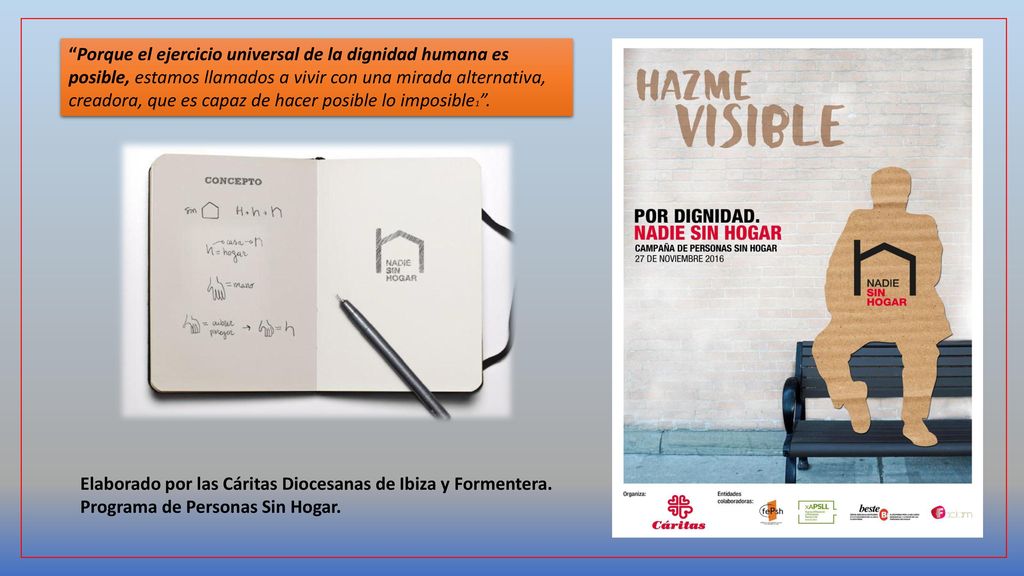 Porque el ejercicio universal de la dignidad humana es posible, estamos llamados a vivir con una mirada alternativa, creadora, que es capaz de hacer posible lo imposible1 .