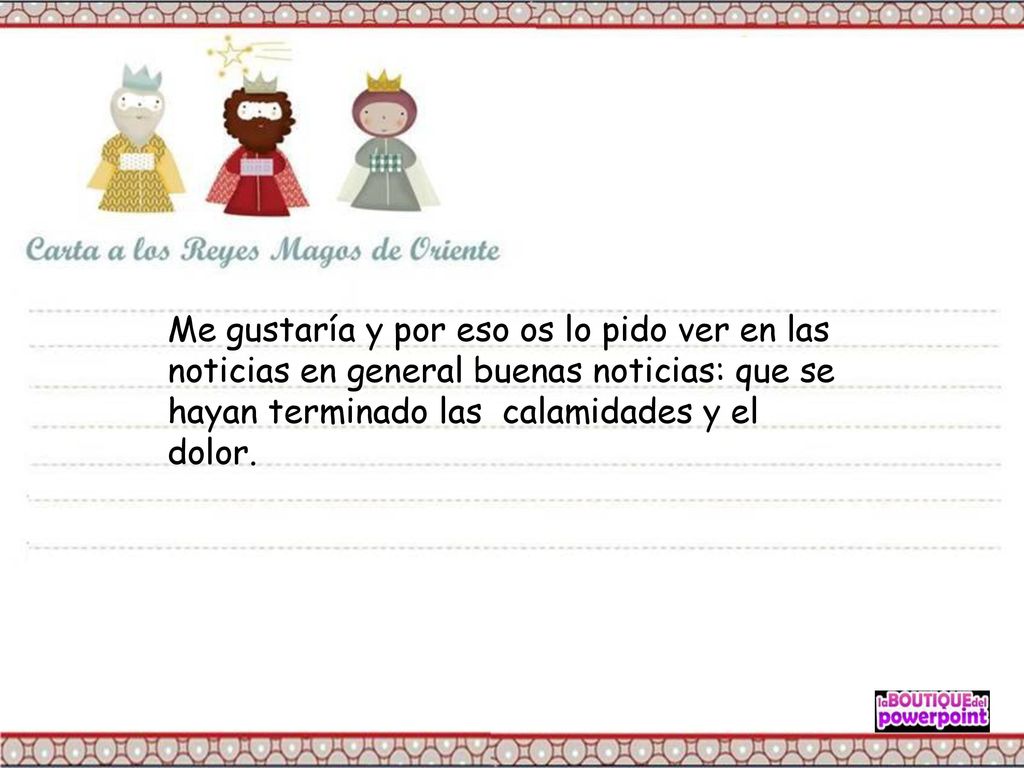 Me gustaría y por eso os lo pido ver en las noticias en general buenas noticias: que se hayan terminado las calamidades y el dolor.