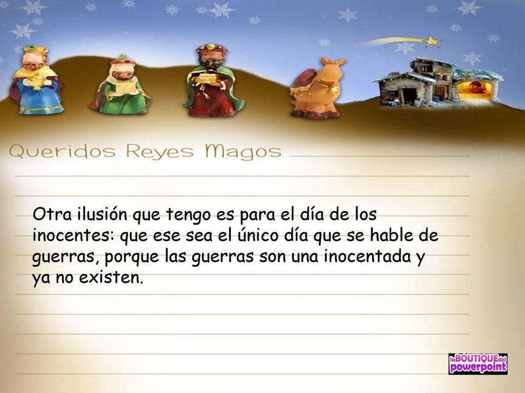 Otra ilusión que tengo es para el día de los inocentes: que ese sea el único día que se hable de guerras, porque las guerras son una inocentada y ya no existen.