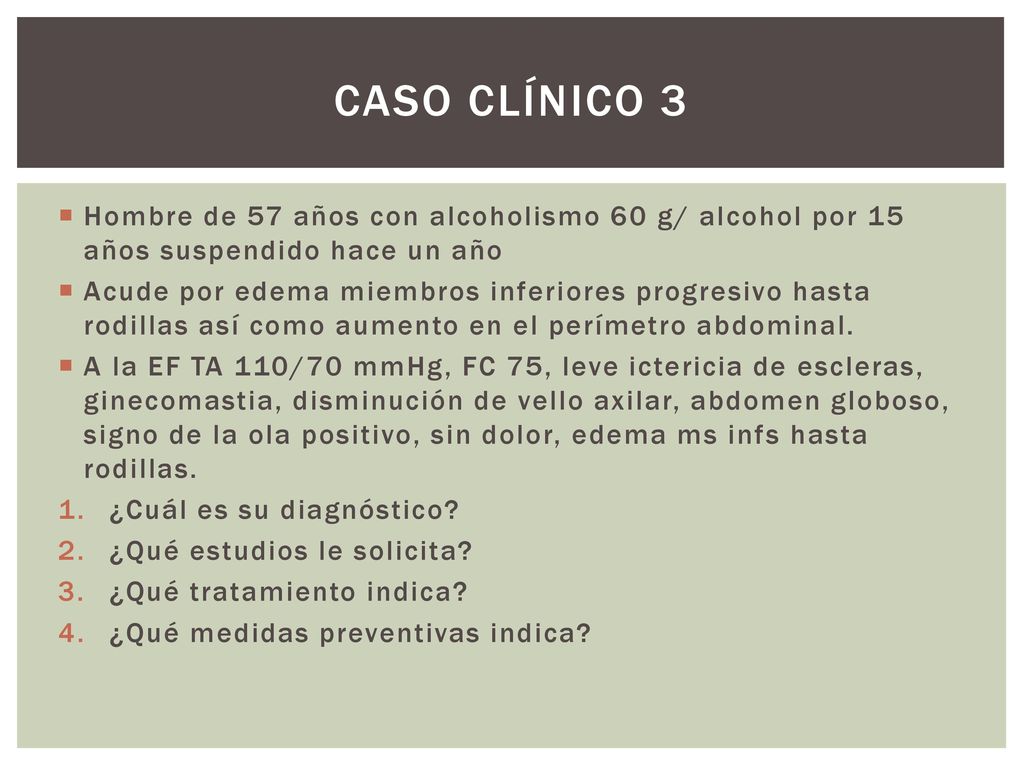 Caso clínico 3 Hombre de 57 años con alcoholismo 60 g/ alcohol por 15 años suspendido hace un año.