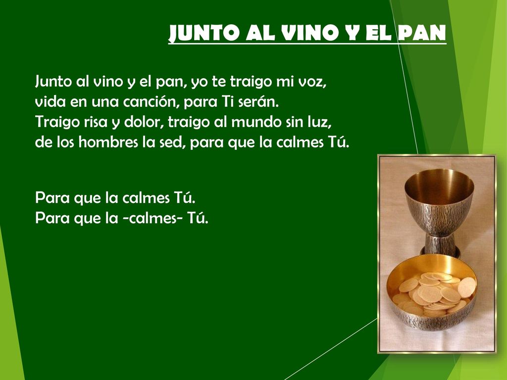 JUNTO AL VINO Y EL PAN Junto al vino y el pan, yo te traigo mi voz,