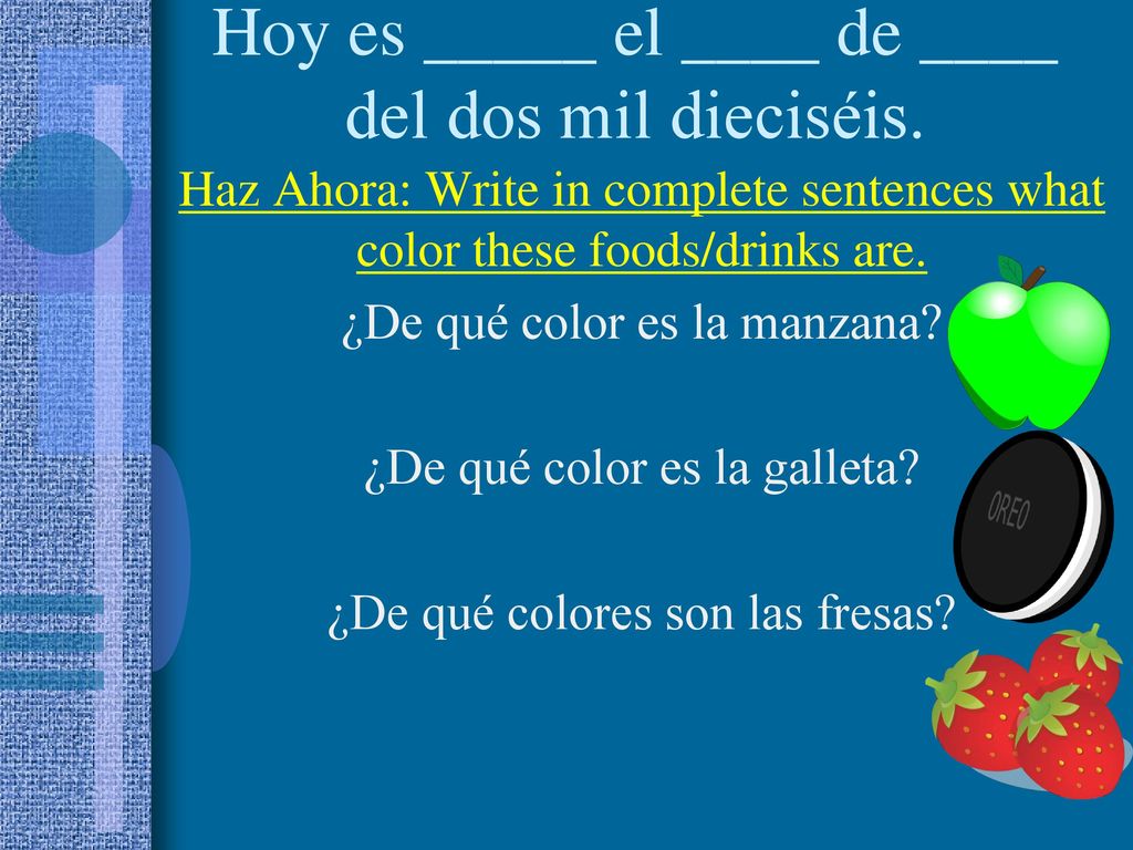 Hoy es _____ el ____ de ____ del dos mil dieciséis.