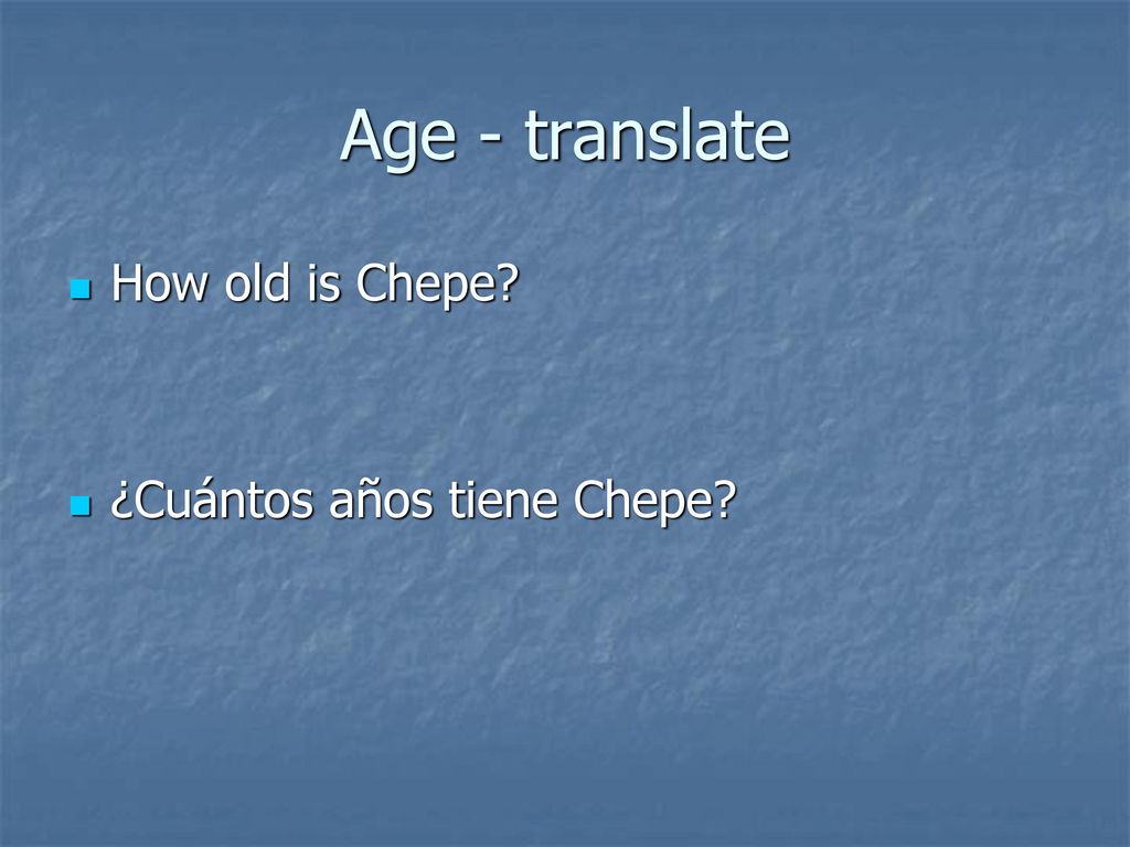 Age - translate How old is Chepe ¿Cuántos años tiene Chepe