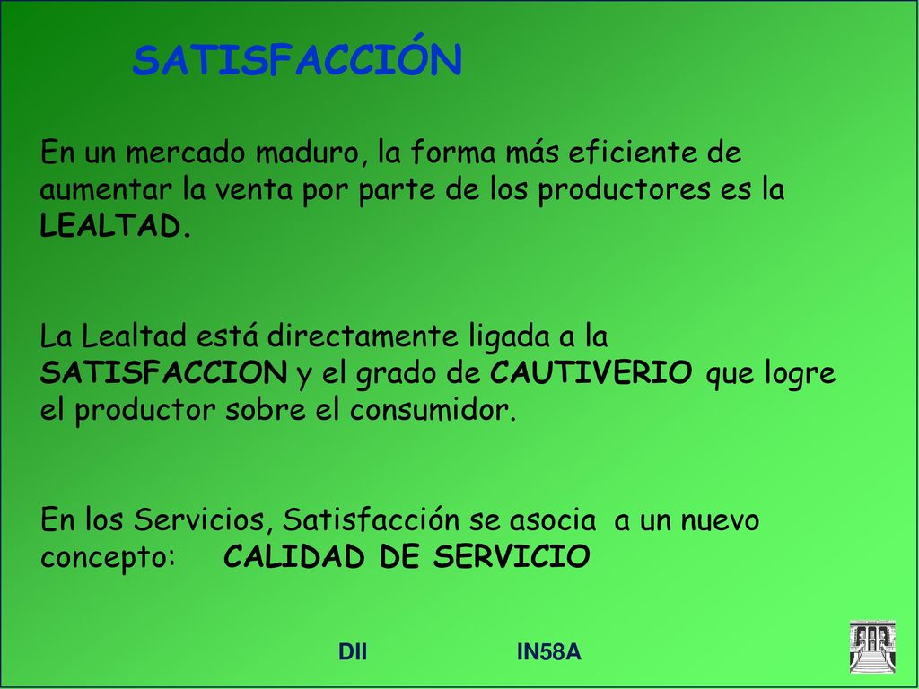 SATISFACCIÓN En un mercado maduro, la forma más eficiente de aumentar la venta por parte de los productores es la LEALTAD.