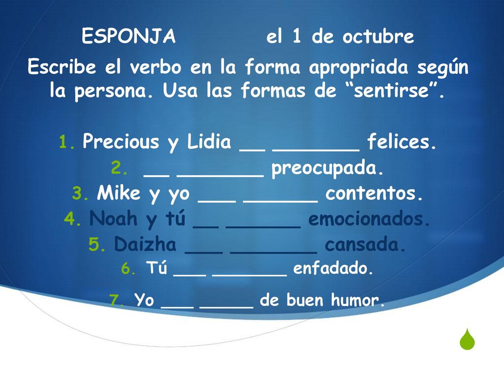 Precious y Lidia __ _______ felices. __ _______ preocupada.