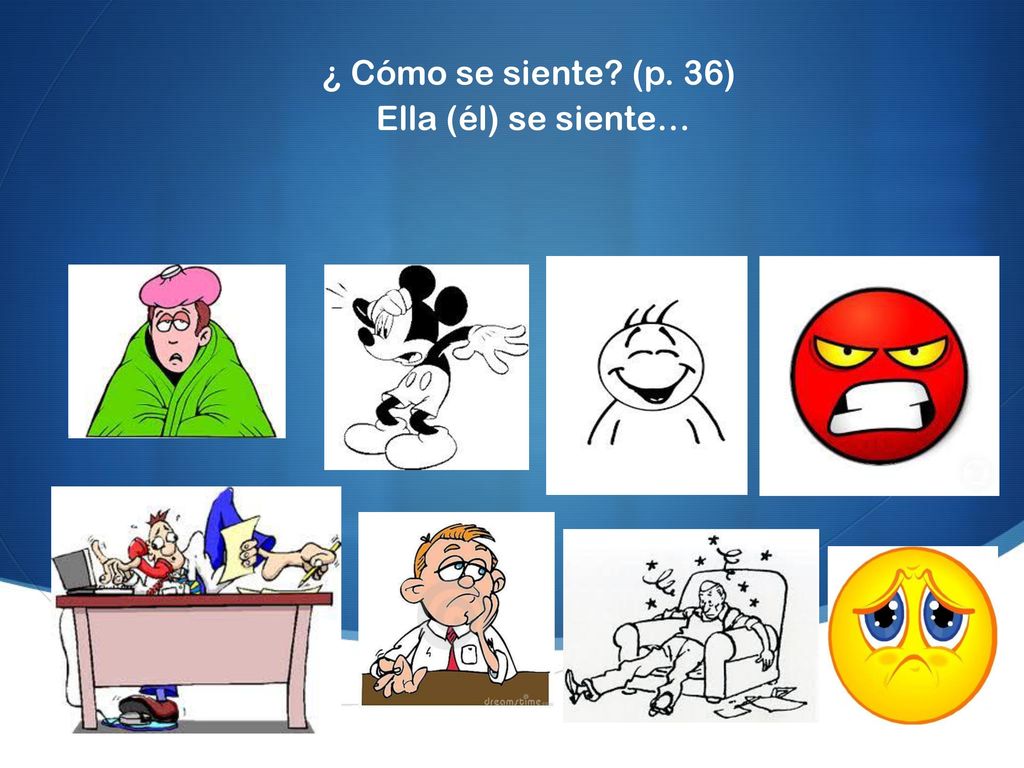 ¿ Cómo se siente (p. 36) Ella (él) se siente…