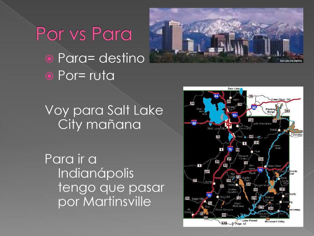 Por vs Para Para= destino Por= ruta Voy para Salt Lake City mañana