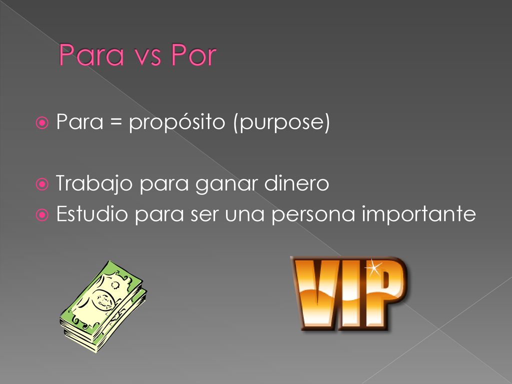 Para vs Por Para = propósito (purpose) Trabajo para ganar dinero